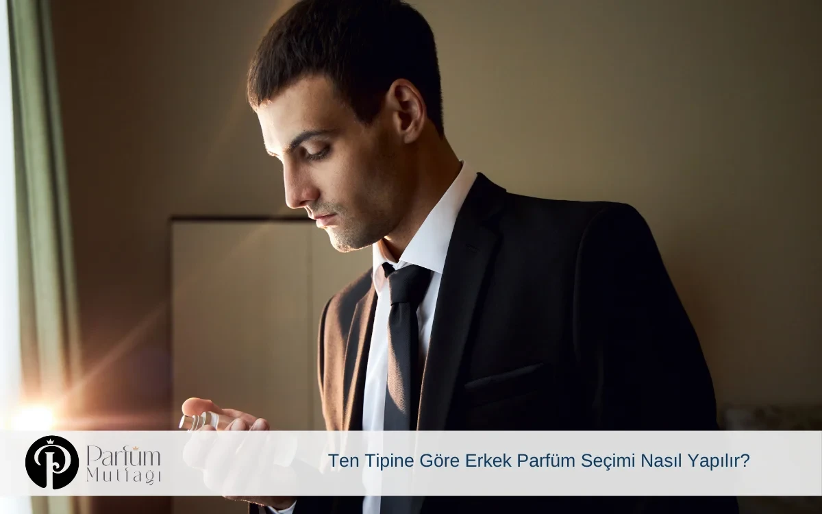 Ten Tipine Göre Erkek Parfüm Seçimi Nasıl Yapılır?