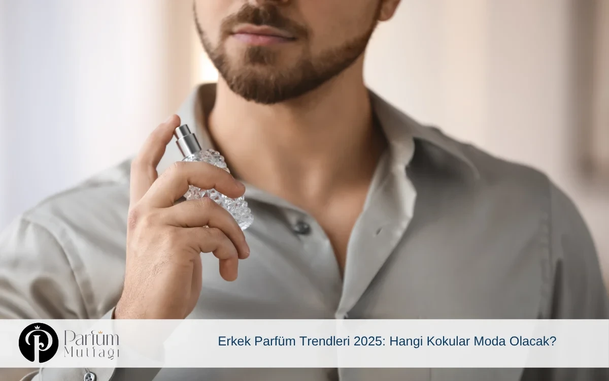 Erkek Parfüm Trendleri 2025: Hangi Kokular Moda Olacak?