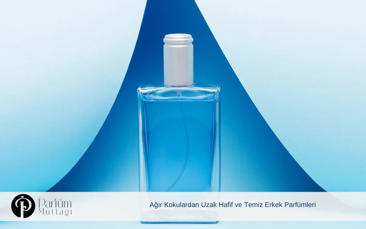 Ağır Kokulardan Uzak Hafif ve Temiz Erkek Parfümleri