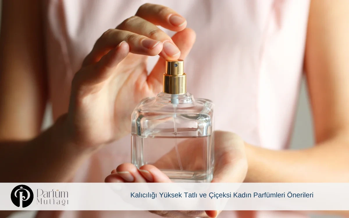 Kalıcılığı Yüksek Tatlı ve Çiçeksi Kadın Parfümleri Önerileri