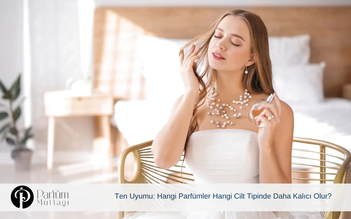 Ten Uyumu: Hangi Parfümler Hangi Cilt Tipinde Daha Kalıcı Olur?