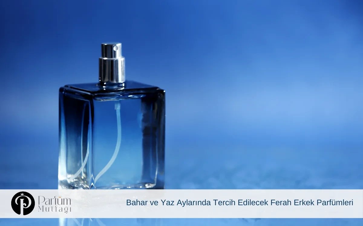 Bahar ve Yaz Aylarında Tercih Edilecek Ferah Erkek Parfümleri