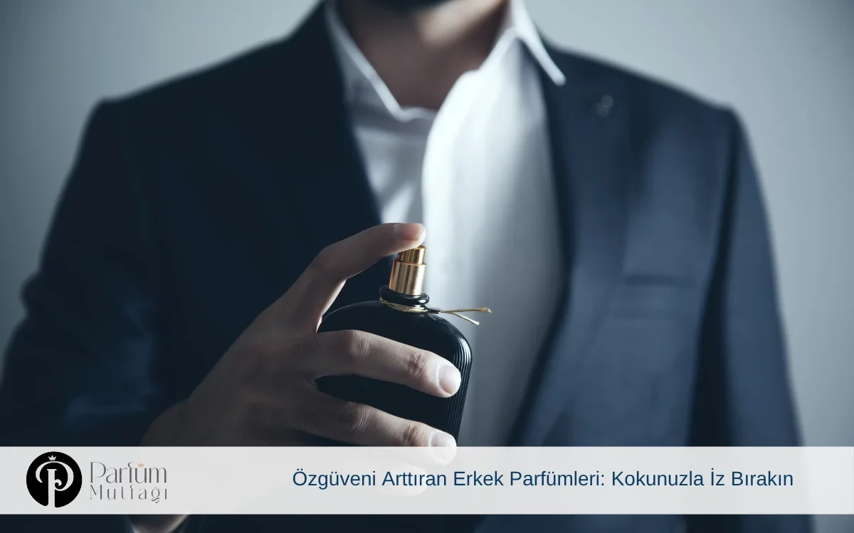 Özgüveni Arttıran Erkek Parfümleri: Kokunuzla İz Bırakın
