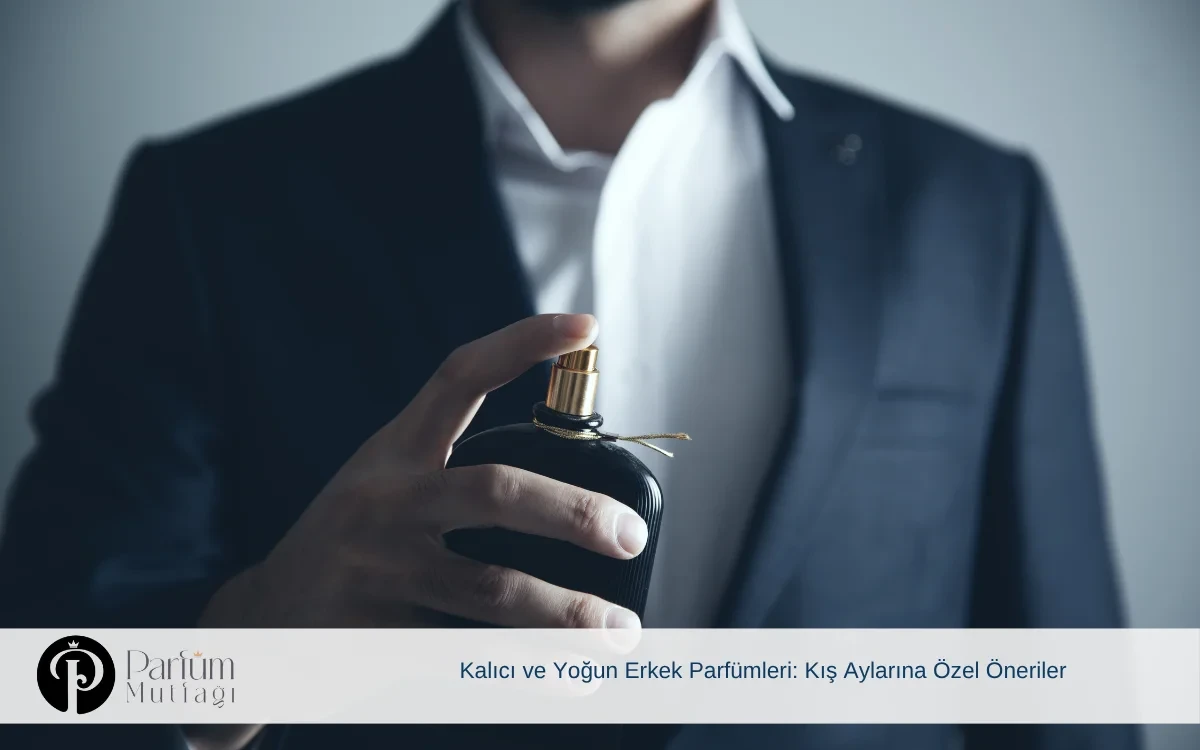 Kalıcı ve Yoğun Erkek Parfümleri: Kış Aylarına Özel Öneriler