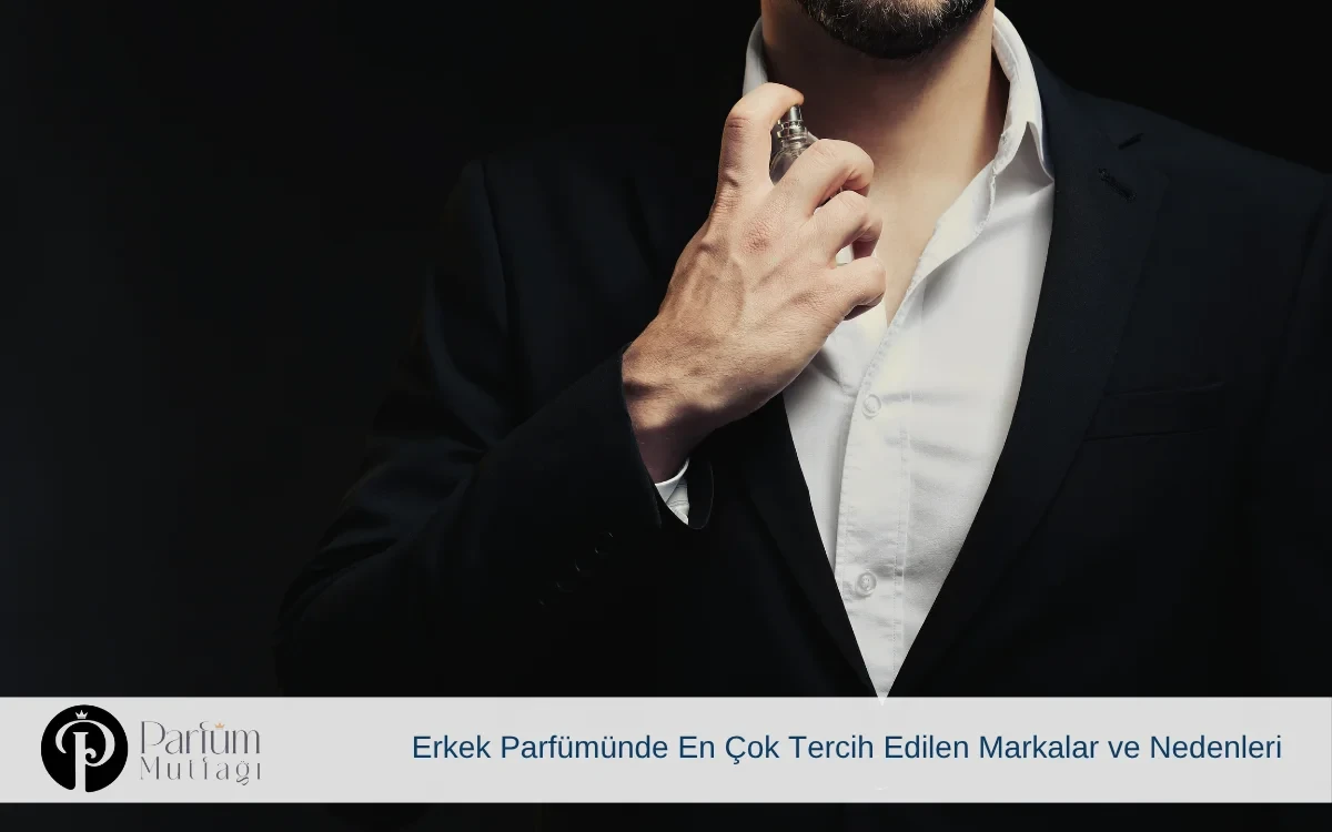 Erkek Parfümünde En Çok Tercih Edilen Markalar ve Nedenleri