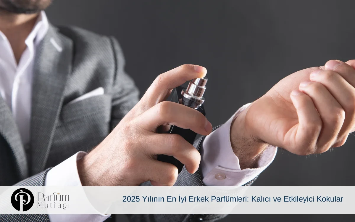 2025 Yılının En İyi Erkek Parfümleri: Kalıcı ve Etkileyici Kokular