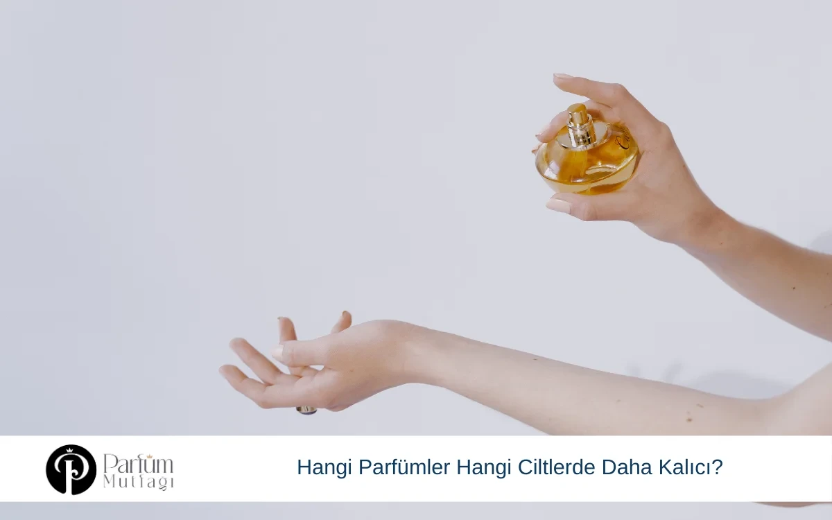 Hangi Parfümler Hangi Ciltlerde Daha Kalıcı?