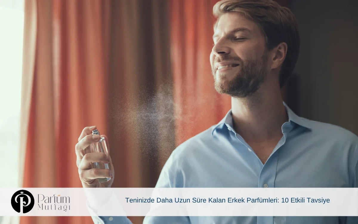 Teninizde Daha Uzun Süre Kalan Erkek Parfümleri: 10 Etkili Tavsiye