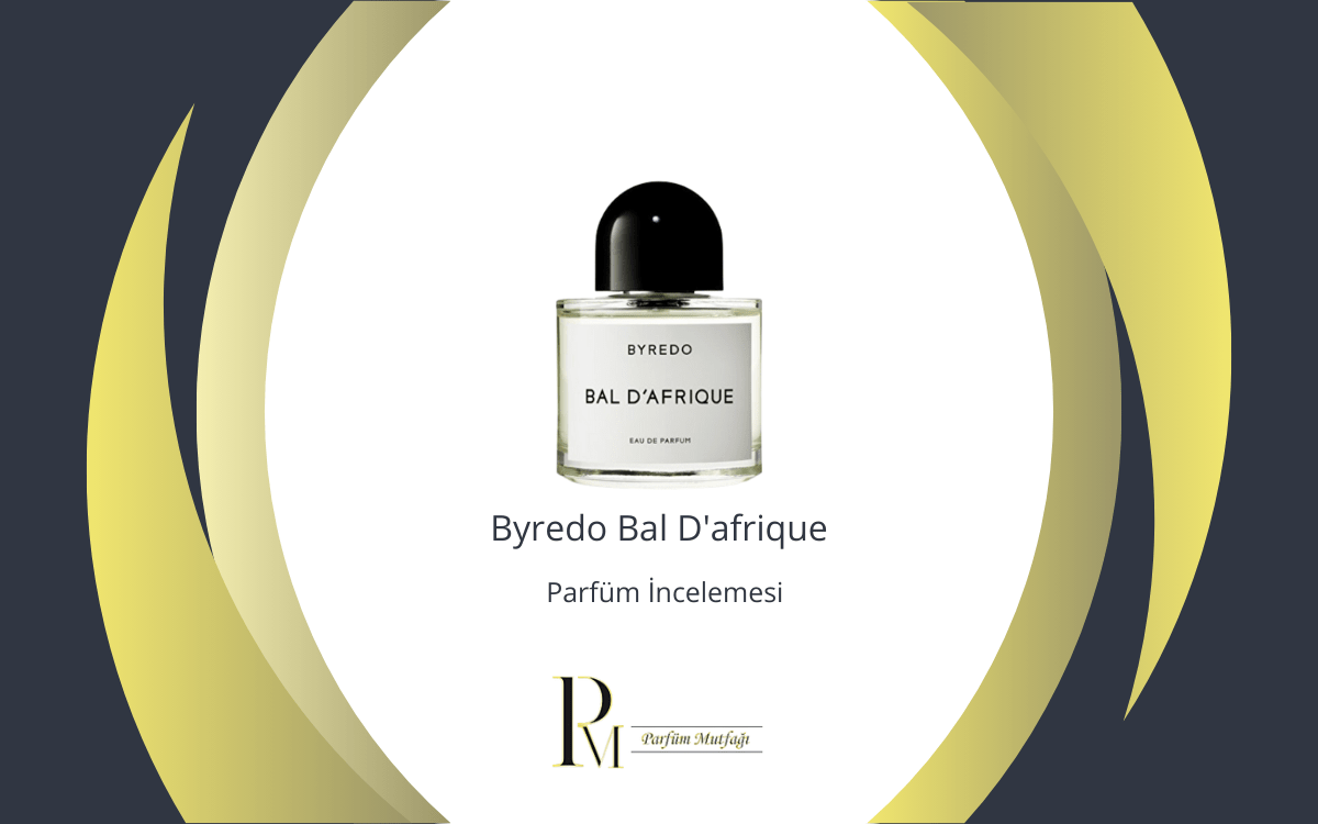 Byredo Bal D’afrique Parfüm İncelemesi