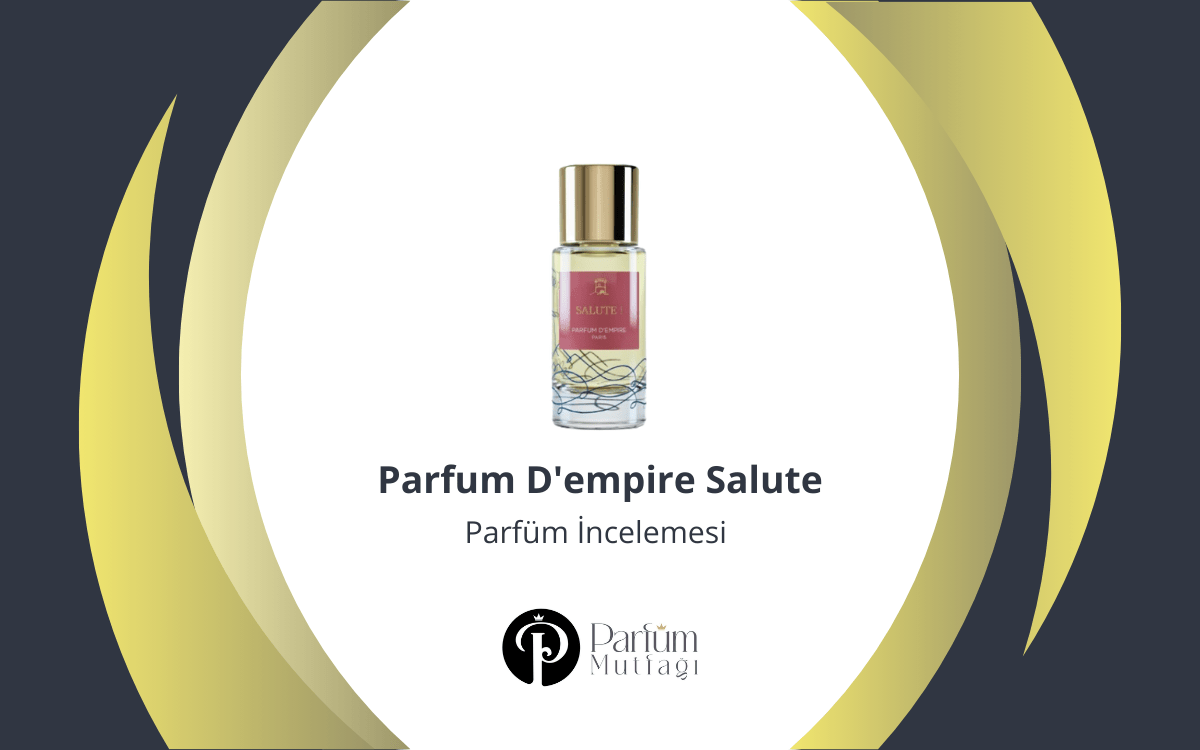 Parfum D’empire Salute Parfüm İncelemesi