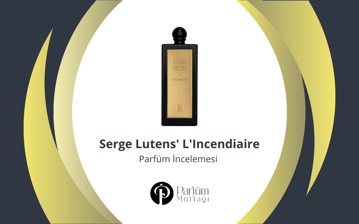 Serge Lutens’ L’Incendiaire Parfüm İncelemesi