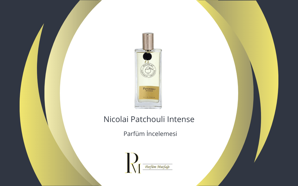 Nicolai Patchouli Intense Parfüm İncelemesi