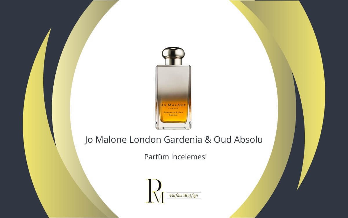 Jo Malone London Gardenia & Oud Absolu Parfüm İncelemesi