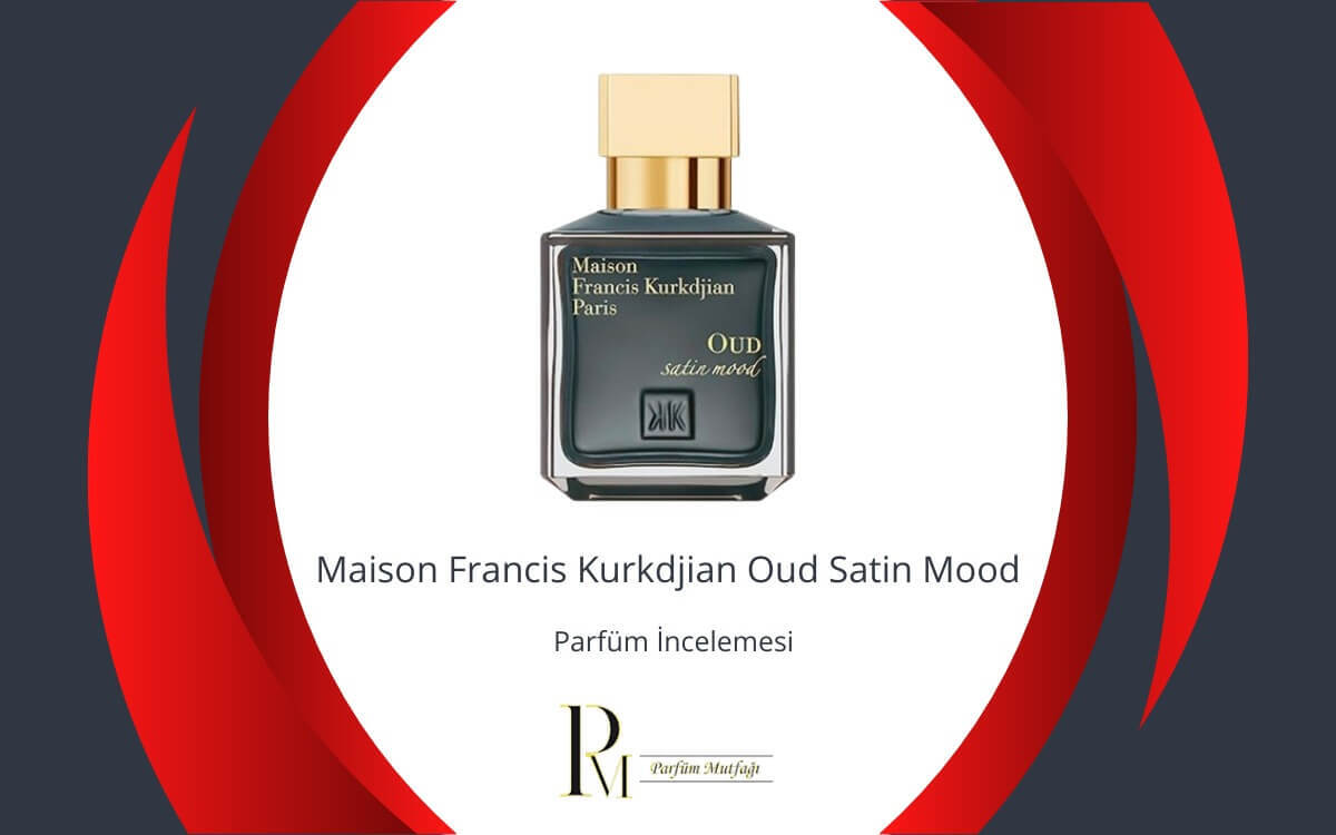 İlgi Çekici ve Farklı: Maison Francis Kurkdjian Oud Satin Mood Parfüm İncelemesi