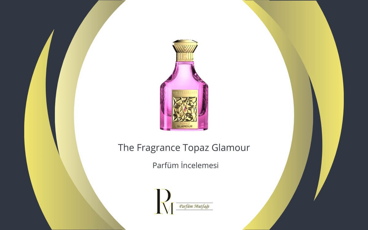 The Fragrance Topaz Glamour Parfüm İncelemesi