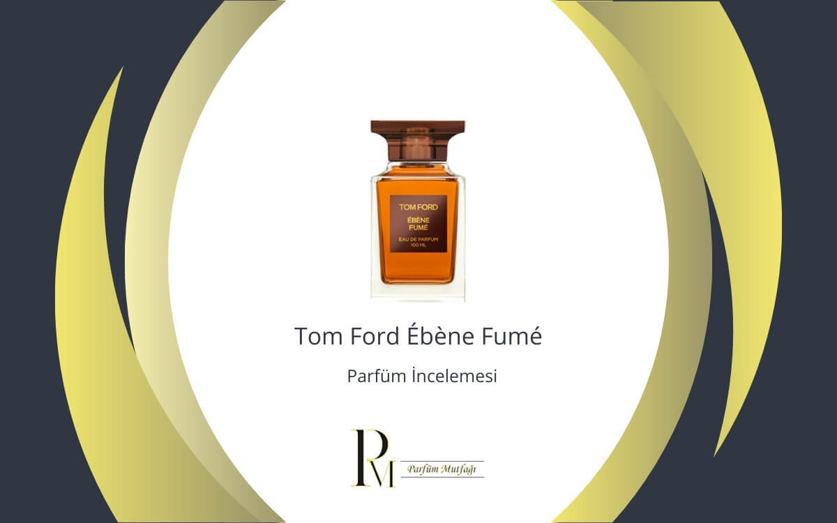 Tom Ford Ebene Fume Parfüm İncelemesi