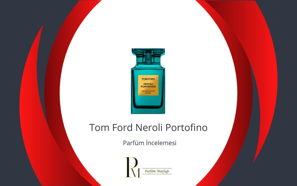 Sıcak ve Yoğun: Tom Ford Neroli Portofino Parfüm İncelemesi