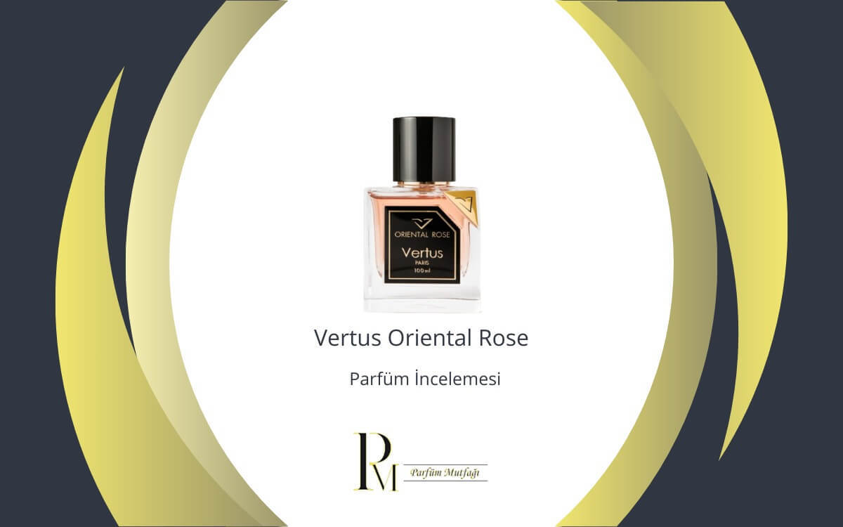 Vertus Oriental Rose Parfüm İncelemesi